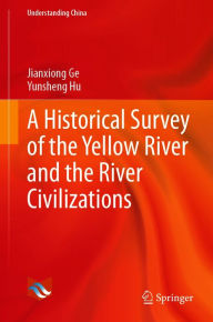 Title: A Historical Survey of the Yellow River and the River Civilizations, Author: Jianxiong Ge