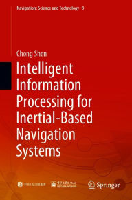 Title: Intelligent Information Processing for Inertial-Based Navigation Systems, Author: Chong Shen