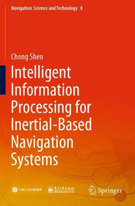 Title: Intelligent Information Processing for Inertial-Based Navigation Systems, Author: Chong Shen