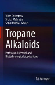Title: Tropane Alkaloids: Pathways, Potential and Biotechnological Applications, Author: Vikas Srivastava