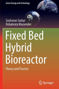 Title: Fixed Bed Hybrid Bioreactor: Theory and Practice, Author: Sushovan Sarkar