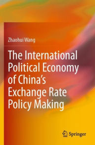 Title: The International Political Economy of China's Exchange Rate Policy Making, Author: Zhaohui Wang