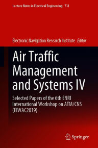 Title: Air Traffic Management and Systems IV: Selected Papers of the 6th ENRI International Workshop on ATM/CNS (EIWAC2019), Author: Electronic Navigation Research Institute