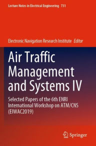 Title: Air Traffic Management and Systems IV: Selected Papers of the 6th ENRI International Workshop on ATM/CNS (EIWAC2019), Author: Electronic Navigation Research Institute