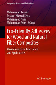 Title: Eco-Friendly Adhesives for Wood and Natural Fiber Composites: Characterization, Fabrication and Applications, Author: Mohammad Jawaid