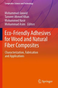 Title: Eco-Friendly Adhesives for Wood and Natural Fiber Composites: Characterization, Fabrication and Applications, Author: Mohammad Jawaid