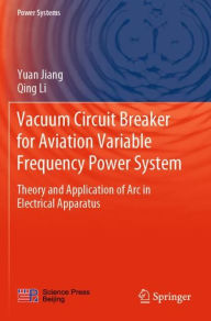 Title: Vacuum Circuit Breaker for Aviation Variable Frequency Power System: Theory and Application of Arc in Electrical Apparatus, Author: Yuan Jiang