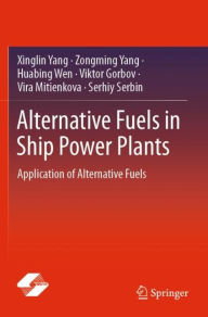 Title: Alternative Fuels in Ship Power Plants: Application of Alternative Fuels, Author: Xinglin Yang