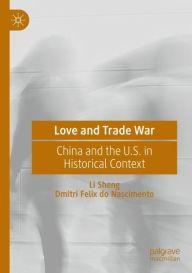 Title: Love and Trade War: China and the U.S. in Historical Context, Author: Li Sheng