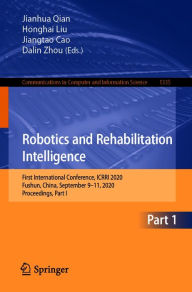 Title: Robotics and Rehabilitation Intelligence: First International Conference, ICRRI 2020, Fushun, China, September 9-11, 2020, Proceedings, Part I, Author: Jianhua Qian