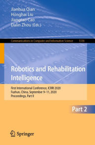 Title: Robotics and Rehabilitation Intelligence: First International Conference, ICRRI 2020, Fushun, China, September 9-11, 2020, Proceedings, Part II, Author: Jianhua Qian