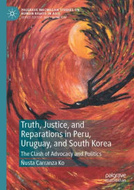 Truth, Justice, and Reparations in Peru, Uruguay, and South Korea: The Clash of Advocacy and Politics