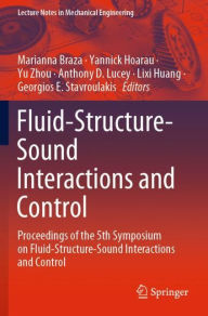 Title: Fluid-Structure-Sound Interactions and Control: Proceedings of the 5th Symposium on Fluid-Structure-Sound Interactions and Control, Author: Marianna Braza