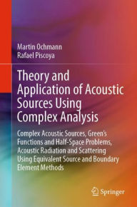 Title: Theory and Application of Acoustic Sources Using Complex Analysis: Complex Acoustic Sources, Green's Functions and Half-Space Problems, Acoustic Radiation and Scattering Using Equivalent Source and Boundary Element Methods, Author: Martin Ochmann