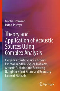 Title: Theory and Application of Acoustic Sources Using Complex Analysis: Complex Acoustic Sources, Green's Functions and Half-Space Problems, Acoustic Radiation and Scattering Using Equivalent Source and Boundary Element Methods, Author: Martin Ochmann