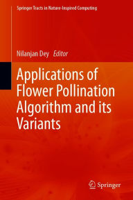 Title: Applications of Flower Pollination Algorithm and its Variants, Author: Nilanjan Dey
