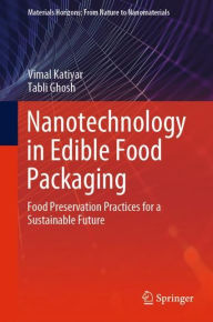 Title: Nanotechnology in Edible Food Packaging: Food Preservation Practices for a Sustainable Future, Author: Vimal Katiyar