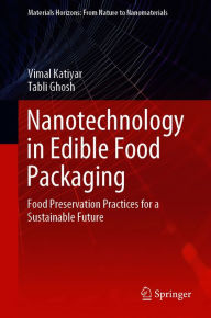 Title: Nanotechnology in Edible Food Packaging: Food Preservation Practices for a Sustainable Future, Author: Vimal Katiyar