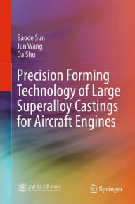 Title: Precision Forming Technology of Large Superalloy Castings for Aircraft Engines, Author: Baode Sun