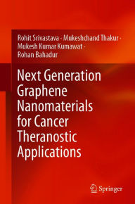 Title: Next Generation Graphene Nanomaterials for Cancer Theranostic Applications, Author: Rohit Srivastava
