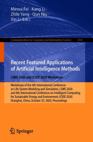 Title: Recent Featured Applications of Artificial Intelligence Methods. LSMS 2020 and ICSEE 2020 Workshops: Workshops of the 6th International Conference on Life System Modeling and Simulation, LSMS 2020, and 6th International Conference on Intelligent Computing, Author: Minrui Fei