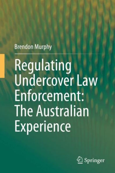 Regulating Undercover Law Enforcement: The Australian Experience