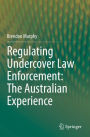 Regulating Undercover Law Enforcement: The Australian Experience