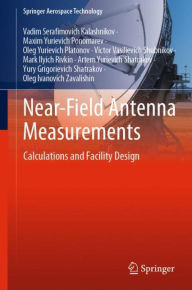Title: Near-Field Antenna Measurements: Calculations and Facility Design, Author: Vadim Serafimovich Kalashnikov