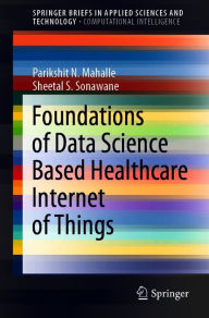 Title: Foundations of Data Science Based Healthcare Internet of Things, Author: Parikshit N. Mahalle