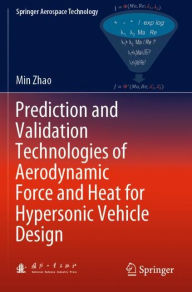 Title: Prediction and Validation Technologies of Aerodynamic Force and Heat for Hypersonic Vehicle Design, Author: Min Zhao