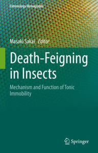 Title: Death-Feigning in Insects: Mechanism and Function of Tonic Immobility, Author: Masaki Sakai