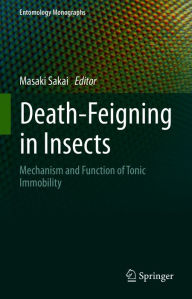 Title: Death-Feigning in Insects: Mechanism and Function of Tonic Immobility, Author: Masaki Sakai