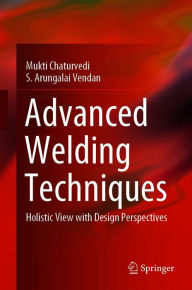 Title: Advanced Welding Techniques: Holistic View with Design Perspectives, Author: Mukti Chaturvedi