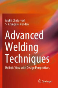 Title: Advanced Welding Techniques: Holistic View with Design Perspectives, Author: Mukti Chaturvedi