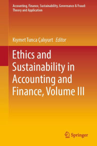 Title: Ethics and Sustainability in Accounting and Finance, Volume III, Author: Kiymet Tunca Çaliyurt