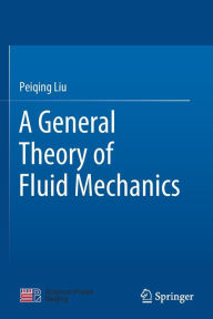 Title: A General Theory of Fluid Mechanics, Author: Peiqing Liu
