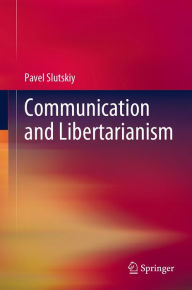 Title: Communication and Libertarianism, Author: Pavel Slutskiy