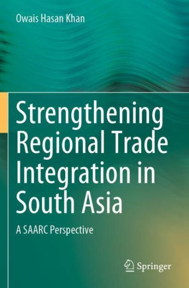 Strengthening Regional Trade Integration South Asia: A SAARC Perspective