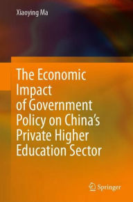 Title: The Economic Impact of Government Policy on China's Private Higher Education Sector, Author: Xiaoying Ma