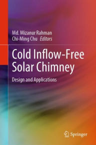 Title: Cold Inflow-Free Solar Chimney: Design and Applications, Author: Md. Mizanur Rahman