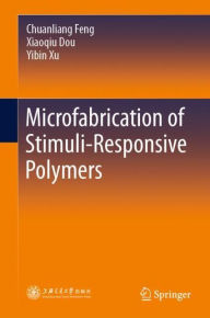 Title: Microfabrication of Stimuli-Responsive Polymers, Author: Chuanliang Feng