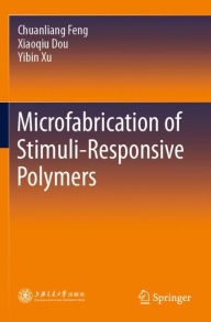 Title: Microfabrication of Stimuli-Responsive Polymers, Author: Chuanliang Feng