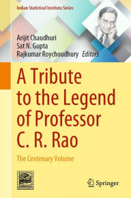 Title: A Tribute to the Legend of Professor C. R. Rao: The Centenary Volume, Author: Arijit Chaudhuri