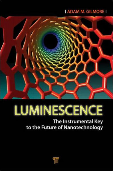 Luminescence: The Instrumental Key to the Future of Nanotechnology / Edition 1