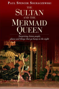 Title: Sultan & Mermaid Queen: Surprising Asian People, Places and Things that go Bump in the Night, Author: Paul Sochaczewski