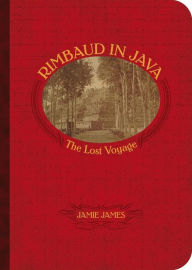 Title: Rimbaud in Java: The Lost Voyage, Author: Jamie James