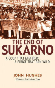 Title: End of Sukarno:A Coup That Misfired: A Purge That Ran Wild, Author: John Huges