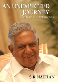 Title: An Unexpected Journey: Path to the Presidency, Author: S. R. Nathan