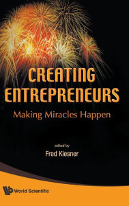 Title: Creating Entrepreneurs: Making Miracles Happen, Author: Fred Kiesner