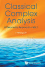 Classical Complex Analysis: A Geometric Approach (Volume 1)